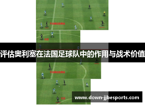 评估奥利塞在法国足球队中的作用与战术价值 评估奥利塞在法国足球队中的作用与战术价值