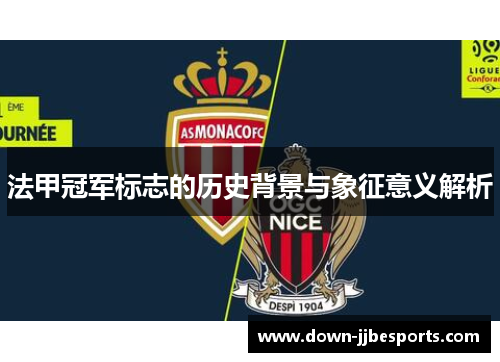 法甲冠军标志的历史背景与象征意义解析