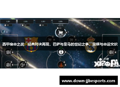 西甲宿命之战：经典对决再现，巴萨与皇马的世纪之争，荣耀与命运交织