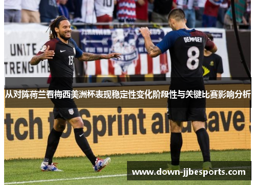 从对阵荷兰看梅西美洲杯表现稳定性变化阶段性与关键比赛影响分析 从对阵荷兰看梅西美洲杯表现稳定性变化阶段性与关键比赛影响分析