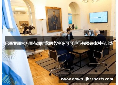 巴塞罗那官方宣布加维获医务室许可可进行有限身体对抗训练