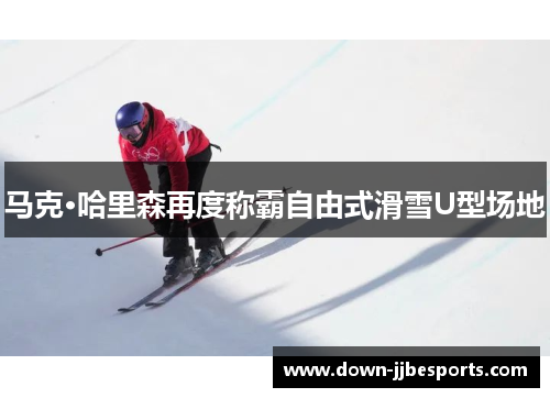 马克·哈里森再度称霸自由式滑雪U型场地