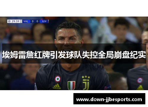 埃姆雷詹红牌引发球队失控全局崩盘纪实